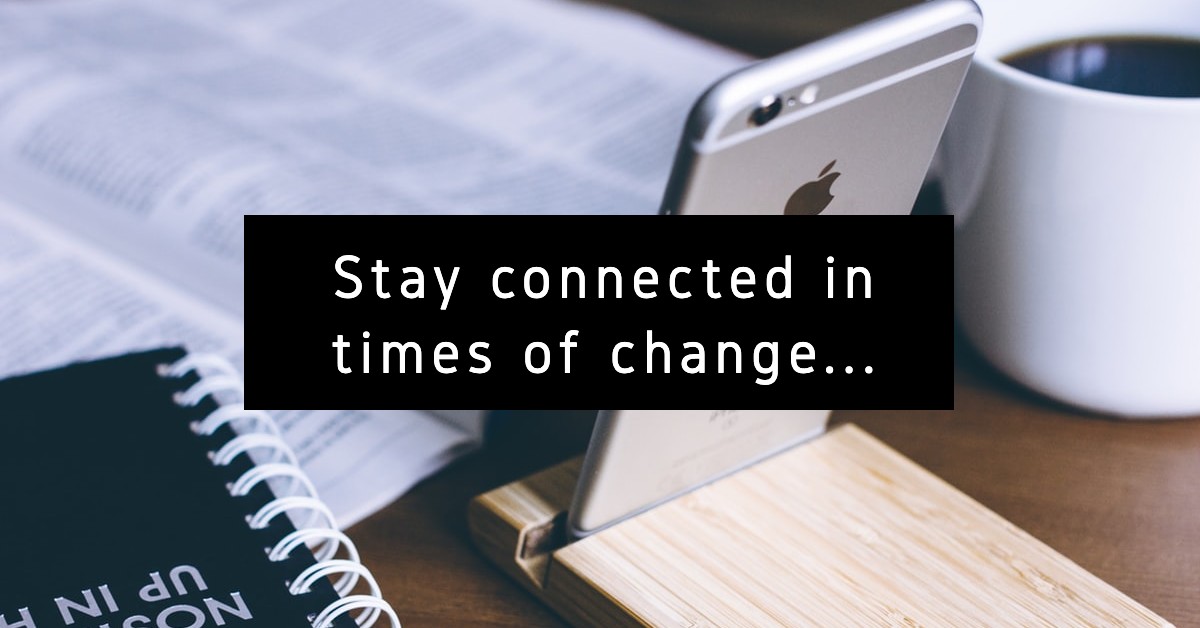 Stay connected in times of change… - thumbnail